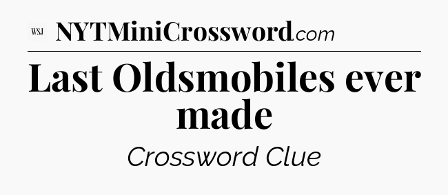 Last Oldsmobiles ever made - WSJ Crossword