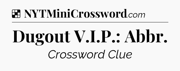 Solution: Dugout V.I.P.: Abbr - NYT Crossword