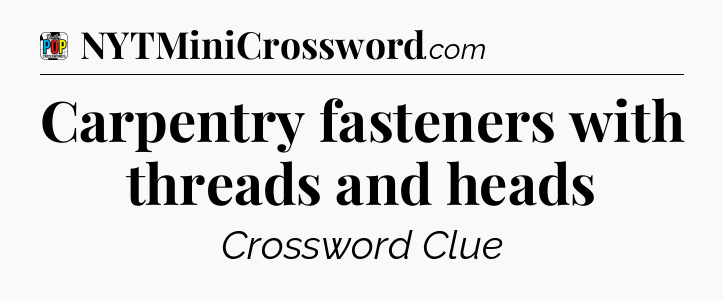 Carpentry fasteners with threads and heads Crossword Clue