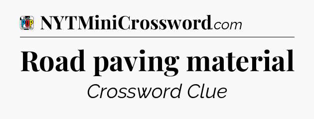Road paving material Crossword Clue