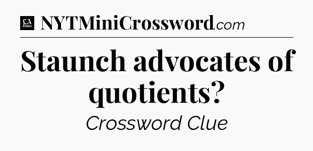 Staunch advocates of quotients - LA Times Crossword