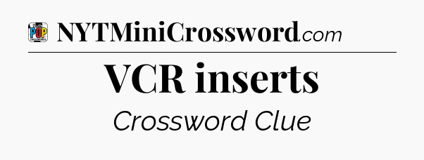 VCR inserts Crossword Clue