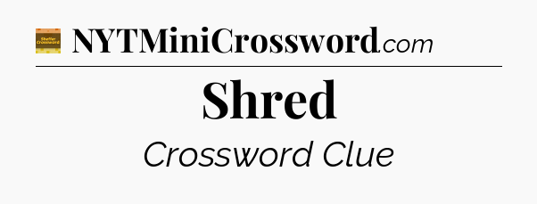 Shred crossword clue Eugene Sheffer
