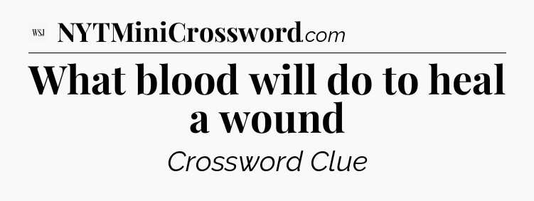 What blood will do to heal a wound - WSJ Crossword