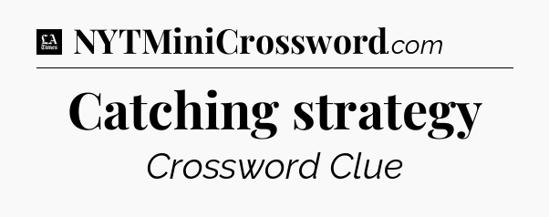 Catching strategy - LA Times Crossword