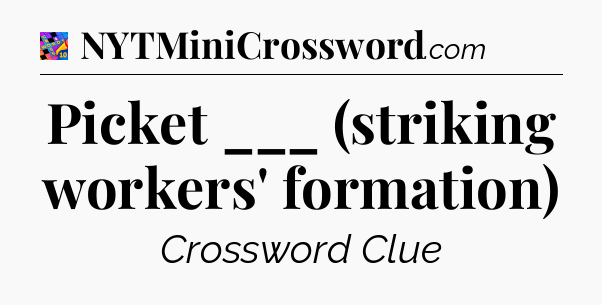 Picket ___ (striking workers' formation) Crossword Clue