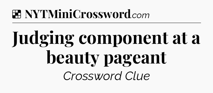 Solution: Judging component at a beauty pageant - NYT Crossword