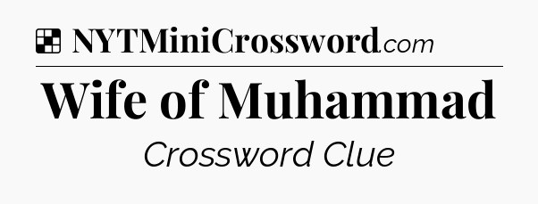 Solution: Wife of Muhammad - NYT Crossword