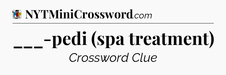 ___-pedi (spa treatment) Crossword Clue