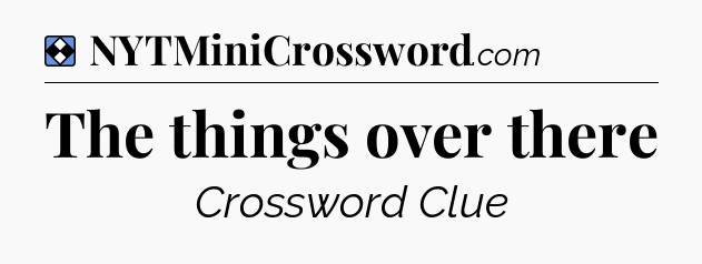 Solution: The things over there - NYT Mini Crossword