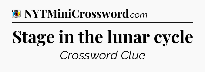 Stage in the lunar cycle Crossword Clue