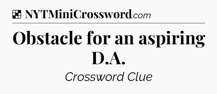 Solution: Obstacle for an aspiring D.A - NYT Crossword