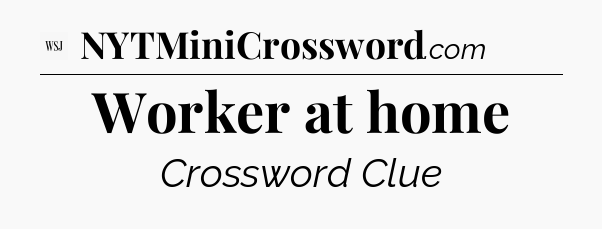 Worker at home - WSJ Crossword