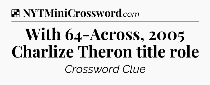 Solution: With 64-Across, 2005 Charlize Theron title role - NYT Crossword