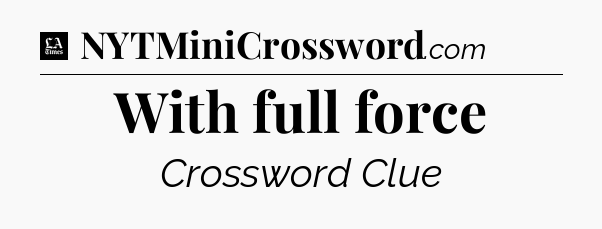 With full force - LA Times Crossword