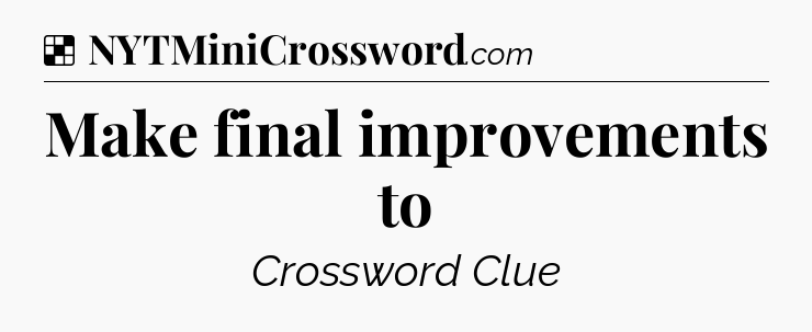 Solution: Make final improvements to - NYT Crossword