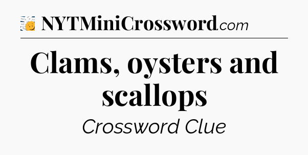 Clams, oysters and scallops - 7 Little Words
