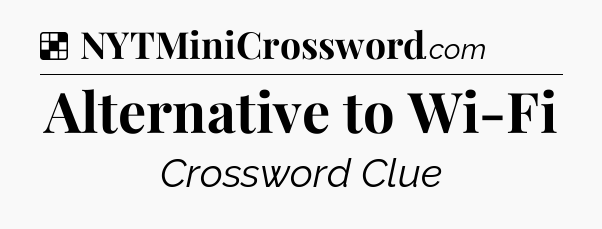 Solution: Alternative to Wi-Fi - NYT Crossword
