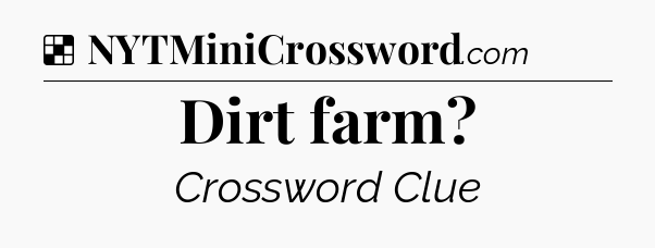 Solution: Dirt farm - NYT Crossword