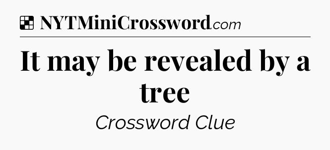 Solution: It may be revealed by a tree - NYT Crossword