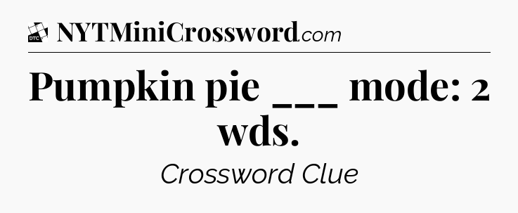 Pumpkin pie ___ mode: 2 wds - Daily Themed Classic Crossword