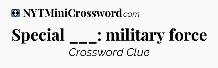 Solution: Special ___: military force - NYT Mini Crossword