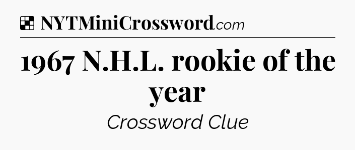 Solution: 1967 N.H.L. rookie of the year - NYT Crossword