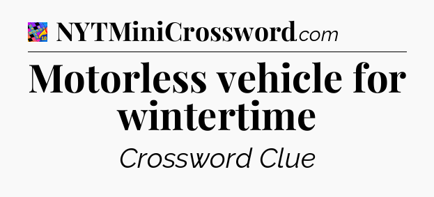 Motorless vehicle for wintertime Crossword Clue