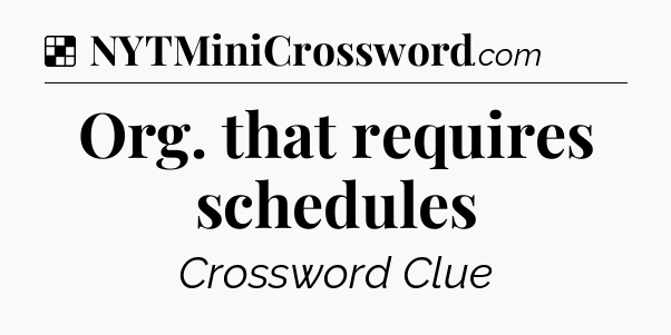 Solution: Org. that requires schedules - NYT Crossword