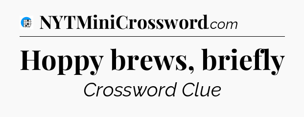 Hoppy brews, briefly Crossword Clue