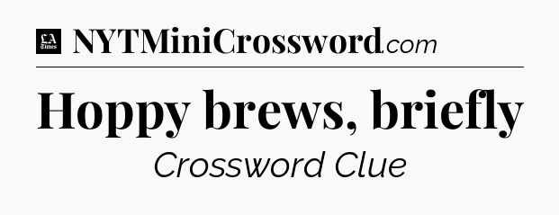 Hoppy brews, briefly - LA Times Crossword