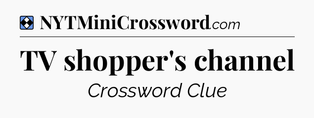 Solution: TV shopper's channel - NYT Mini Crossword