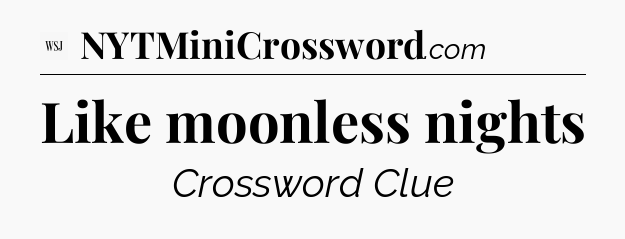Like moonless nights - WSJ Crossword