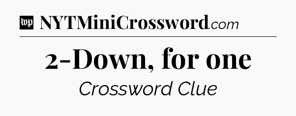 2-Down, for one Crossword Clue