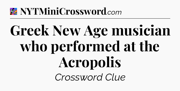Greek New Age musician who performed at the Acropolis Crossword Clue