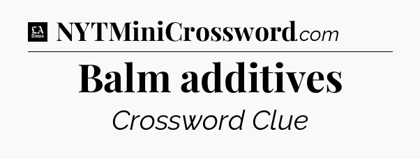 Balm additives - LA Times Crossword