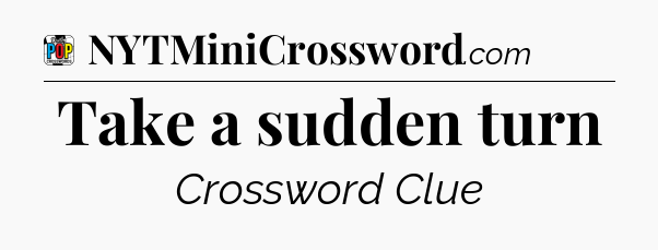 Take a sudden turn Crossword Clue