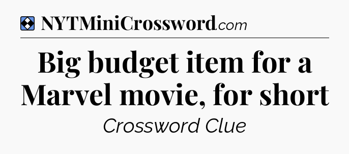 Solution: Big budget item for a Marvel movie, for short - NYT Mini Crossword