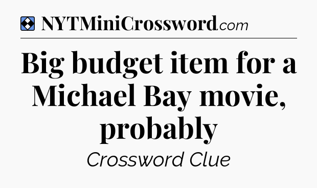 Solution: Big budget item for a Michael Bay movie, probably - NYT Mini Crossword