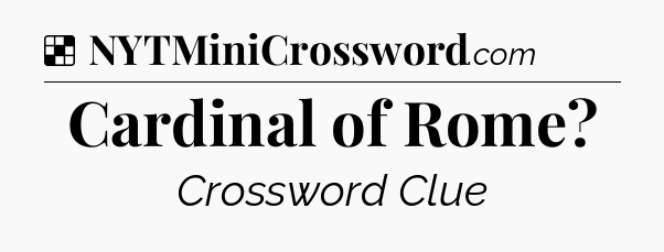Solution: Cardinal of Rome - NYT Crossword