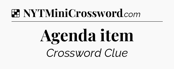 Solution: Agenda item - NYT Crossword