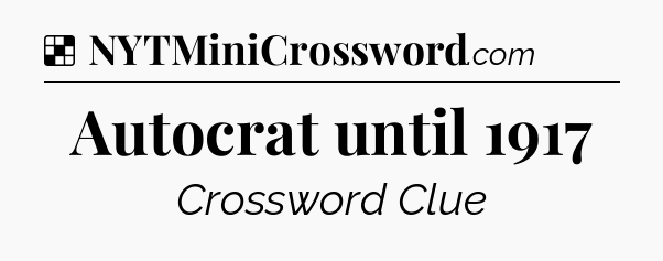 Solution: Autocrat until 1917 - NYT Crossword
