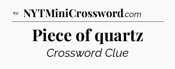 Piece of quartz - WSJ Crossword