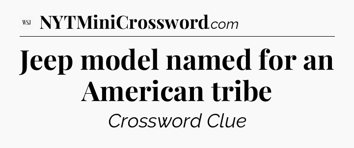 Jeep model named for an American tribe - WSJ Crossword