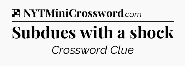 Solution: Subdues with a shock - NYT Crossword