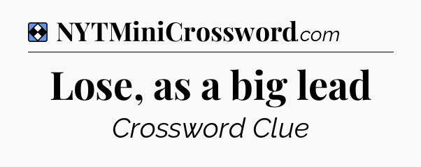 Solution: Lose, as a big lead - NYT Mini Crossword
