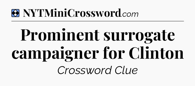 Solution: Prominent surrogate campaigner for Clinton - NYT Mini Crossword