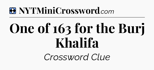 Solution: One of 163 for the Burj Khalifa - NYT Mini Crossword