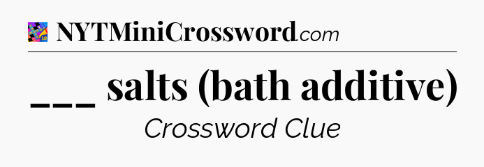 ___ salts (bath additive) Crossword Clue