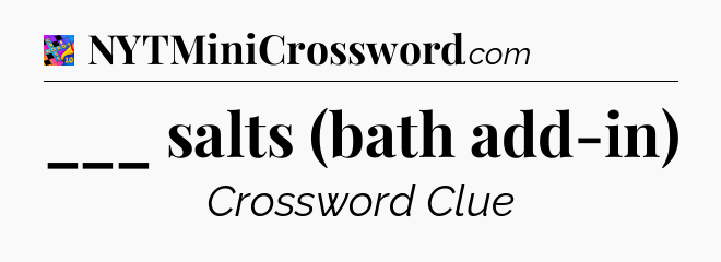 ___ salts (bath add-in) Crossword Clue